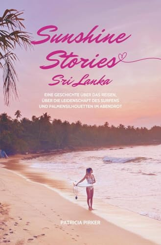 Sunshine Stories Sri Lanka: Eine Geschichte über das Reisen, über die Leidenschaft des Surfens und Palmensilhouetten im Abendrot