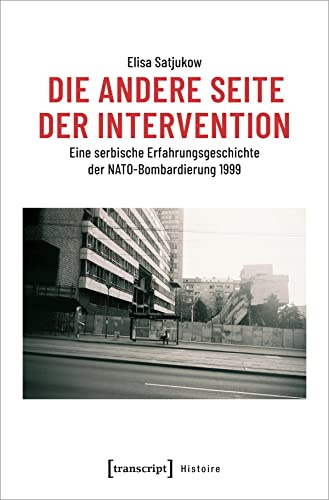 Die andere Seite der Intervention: Eine serbische Erfahrungsgeschichte der NATO-Bombardierung 1999 (Histoire, Bd. 162)