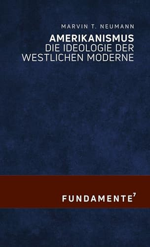 Amerikanismus: Die Ideologie der westlichen Moderne (FUNDAMENTE)