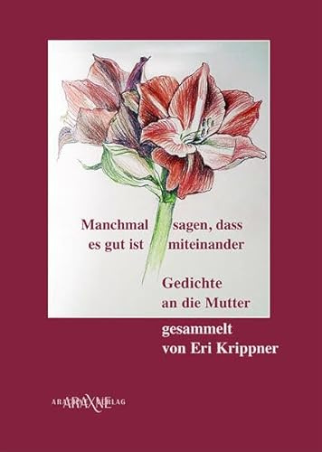 Manchmal sagen, dass es gut ist miteinender: Gedichte an die Mutter