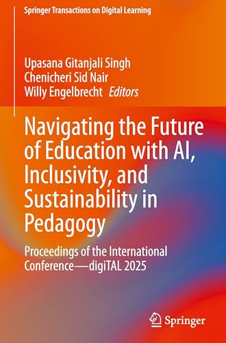 Navigating the Future of Education with AI, Inclusivity, and Sustainability in Pedagogy: Proceedings of the International Conference―digiTAL 2025 (Springer Transactions on Digital Learning)