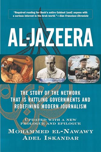 Al-Jazeera: The Story Of The Network That Is Rattling Governments And Redefining Modern Journalism Updated With A New Prologue And Epilogue