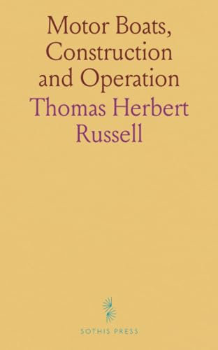 Motor Boats, Construction and Operation: An Illustrated Manual for Motor Boat, Launch and Yacht Owners, Operators of Marine Gasolene Engines, and Amateur Boatbuilders