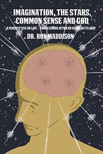 Imagination, the Stars, Common Sense and God: A Perspective on Life - Conclusions After 80 Years in Its Grip