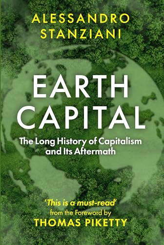 Earth Capital: The Long History of Capitalism and Its Aftermath