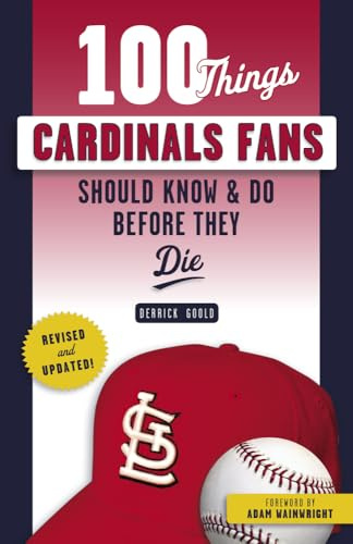 100 Things Cardinals Fans Should Know & Do Before They Die (100 Things...Fans Should Know)