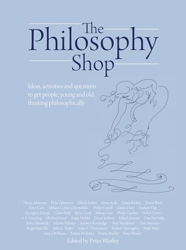 The Philosophy Foundation: The Philosophy Shop- Ideas, activites and questions to get people, young and old, thinking philosophically