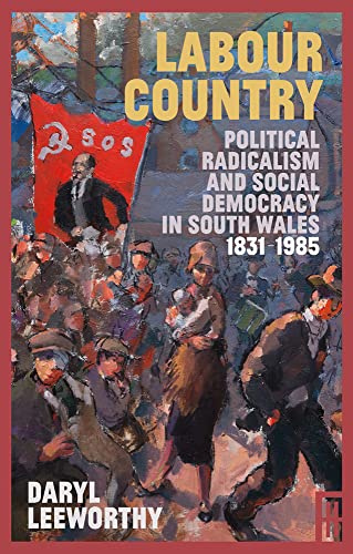 Labour Country: Political Radicalism and Social Democracy in South Wales 1831-1985 (Modern Wales)