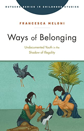 Ways of Belonging: Undocumented Youth in the Shadow of Illegality (Rutgers Series in Childhood Studies)