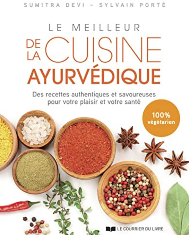 Le meilleur de la cuisine ayurvédique - Des recettes authentiques et savoureuses pour votre plaisir