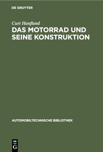 Das Motorrad und seine Konstruktion: Unter Berücksichtigung des Fahrrad- und Seitenwagenbaues sowie der Sonderkonstruktionen (Automobiltechnische Bibliothek, 11, Band 11)