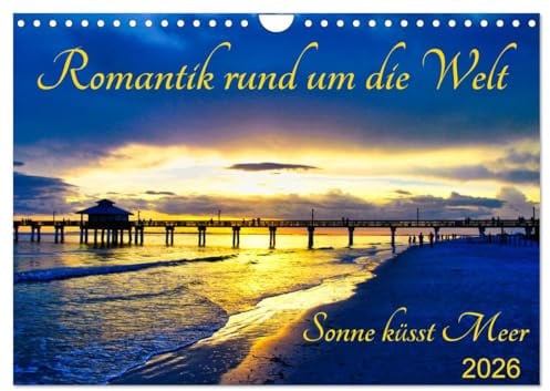 Romantik rund um die Welt - Sonne küsst Meer (Wandkalender 2026 DIN A4 quer), CALVENDO Monatskalender: Sonnenuntergänge am Meer: Die Natur zeigt was ... in all ihrer Farbenpracht! (CALVENDO Natur)