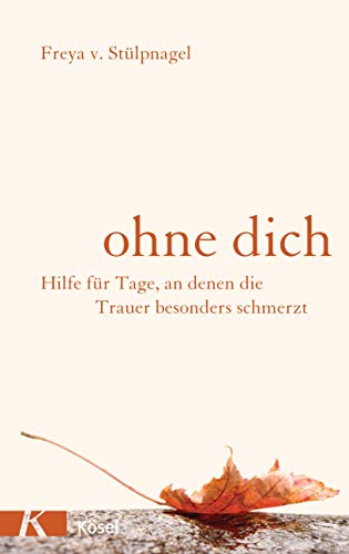 Ohne dich: Hilfe für Tage, an denen die Trauer besonders schmerzt