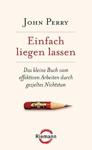 Einfach liegen lassen: Das kleine Buch vom effektiven Arbeiten durch gezieltes Nichtstun