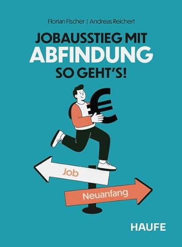 Jobausstieg mit Abfindung - So geht's!: Antworten, Beispiele und Tipps zu Abfindungen bei Kündigung, Auflösungsvertrag und Renteneintritt (Haufe Fachbuch)