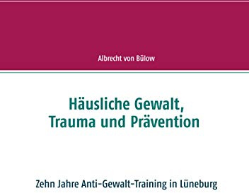 Häusliche Gewalt, Trauma und Prävention: Zehn Jahre Anti-Gewalt-Training in Lüneburg
