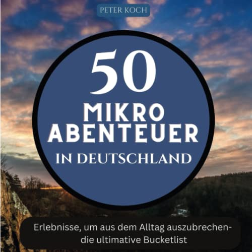 50 Mikroabenteuer in Deutschland: Erlebnisse, um aus dem Alltag auszubrechen - die ultimative Bucketlist