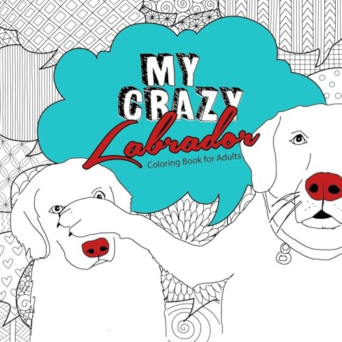 Mein verrückter Labrador Malbuch für Erwachsene: Labrador Malbuch für Erwachsene | lustige Labradore Hunde Malbuch Erwachsene | Hunde Ausmalbuch ... Coloring Book for Adults - Dog Coloring Book