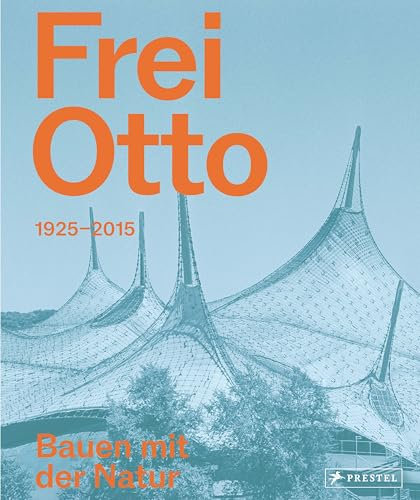 Frei Otto: 1925–2015. Bauen mit der Natur