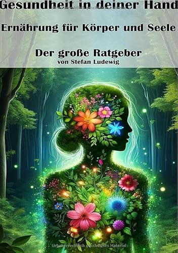Gesundheit in deiner Hand I Ernährung für Körper und Seele I Der große Ratgeber: Der ganzheitliche Ernährungsratgeber für Körper, Geist und Seele
