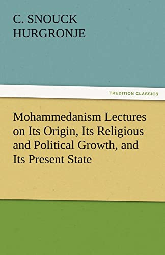 Mohammedanism Lectures on Its Origin, Its Religious and Political Growth, and Its Present State (TREDITION CLASSICS)