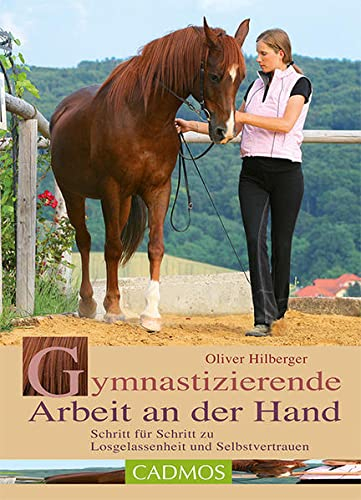 Gymnastizierende Arbeit an der Hand: Schritt für Schritt zu Losgelassenheit und Selbstvertrauen (Cadmos Pferdebuch)