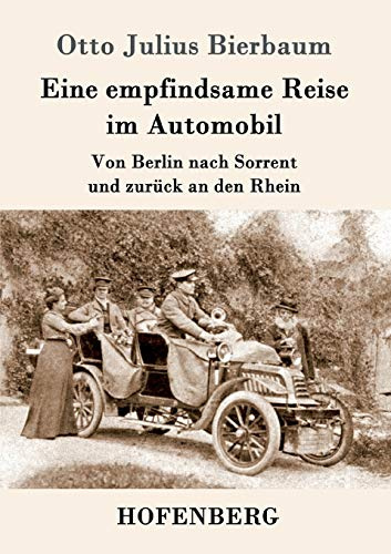 Eine empfindsame Reise im Automobil: Von Berlin nach Sorrent und zurück an den Rhein