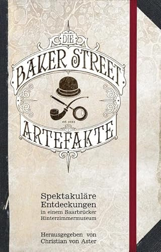 Die Baker-Street-Artefakte: Spektakuläre Entdeckungen in einem Saarbrücker Hinterzimmermuseum (Das besondere Buch)