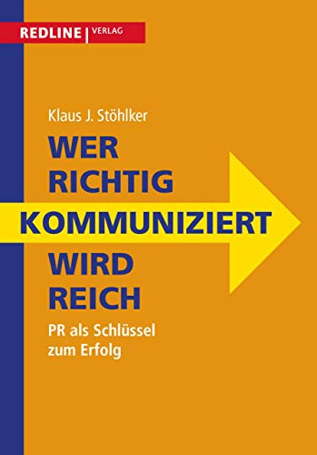 Wer richtig kommuniziert, wird reich: Pr Als Schlüssel Zum Erfolg