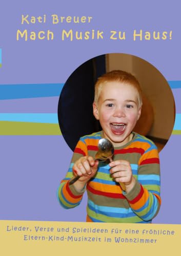 Mach Musik zu Haus!: Lieder, Verse und Spielideen für eine fröhliche Eltern-Kind-Musikzeit im Wohnzimmer