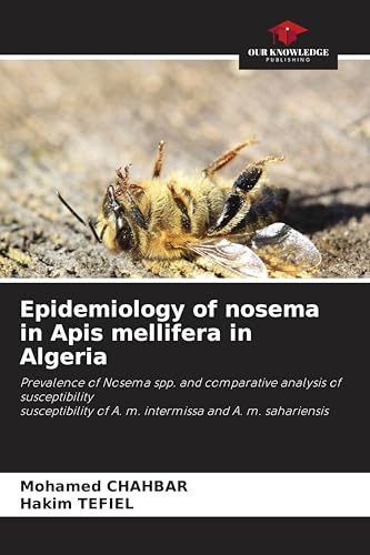 Epidemiology of nosema in Apis mellifera in Algeria: Prevalence of Nosema spp. and comparative analysis of susceptibilitysusceptibility of A. m. intermissa and A. m. sahariensis