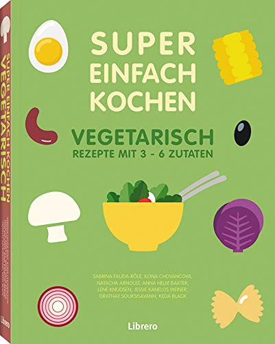SUPER EINFACH KOCHEN VEGETARISCH: Rezepte mit 3-6 Zutaten