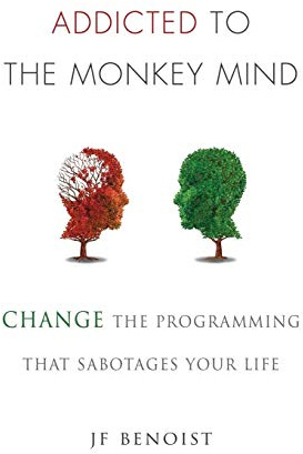 Addicted to the Monkey Mind: Change the Programming That Sabotages Your Life