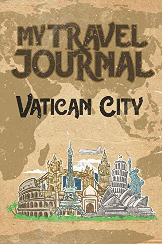 My Travel Journal Vatican City: 6x9 Travel Notebook or Diary with prompts, Checklists and Bucketlists perfect gift for your Trip to Vatican City for every Traveler