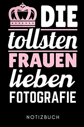 DIE TOLLSTEN FRAUEN LIEBEN FOTOGRAFIE NOTIZBUCH: A5 Notizbuch PUNKTIERT Fotografieren Geschenke | Fotografie Buch | Geschenkidee für Fotografen | Foto Einsteiger | Bücher Digitalfotografie | Planer