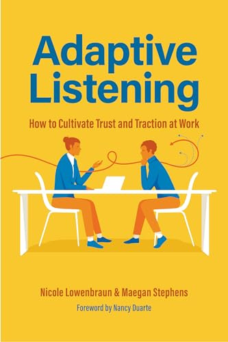 Adaptive Listening: How to Cultivate Trust and Traction at Work (Communication for Leaders, Workplace Culture)