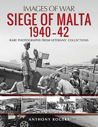 Siege of Malta 1940-42: Rare Photographs from Wartime Archives (Images of War): Rare Photographs from Veterans' Collections