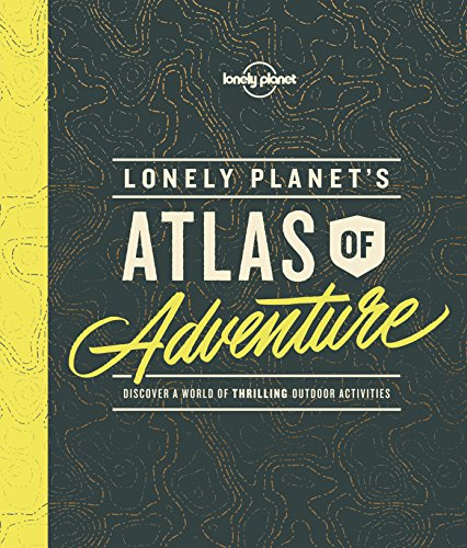 Lonely Planet's Atlas of Adventure 1: Discover a world of thrilling outdoor activities