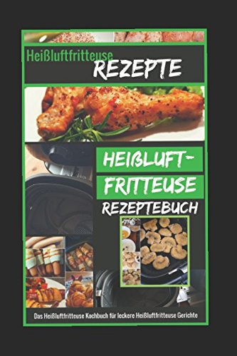 Heißluftfritteuse Rezepte - Das Heißluftfritteuse Kochbuch für leckere Gerichte