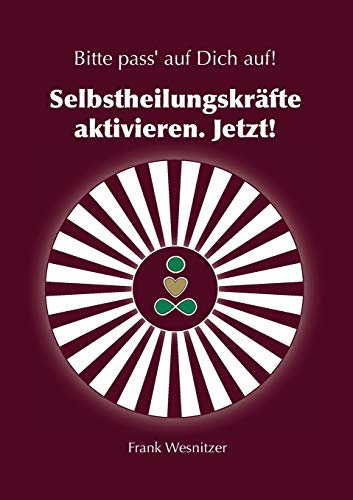 Selbstheilungskräfte aktivieren. Jetzt!: Bitte pass' auf Dich auf.