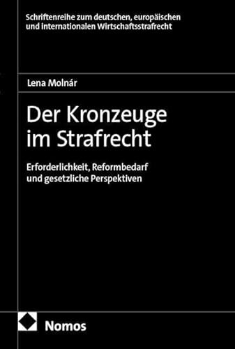 Der Kronzeuge im Strafrecht: Erforderlichkeit, Reformbedarf und gesetzliche Perspektiven (Schriftenreihe zum deutschen, europäischen und internationalen Wirtschaftsstrafrecht)