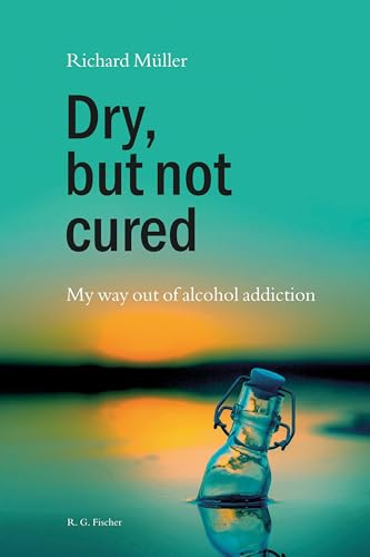 Dry, but not cured: My way out of alcohol addiction