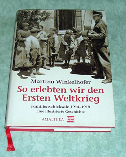 So erlebten wir den Ersten Weltkrieg: Familienschicksale 1914-1918
