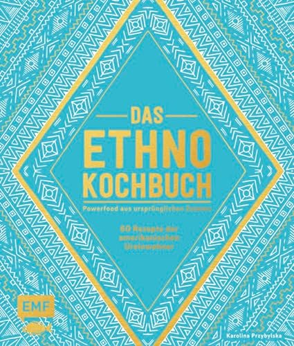 Das Ethno-Kochbuch: Powerfood aus ursprünglichen Zutaten – 60 Rezepte der amerikanischen Ureinwohner