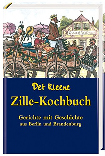 Det kleene Zille-Kochbuch: Gerichte mit Geschichte aus Berlin und Brandenburg