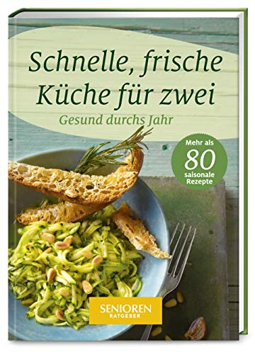 Senioren Ratgeber: Schnelle, frische Küche für zwei: Gesund durchs Jahr