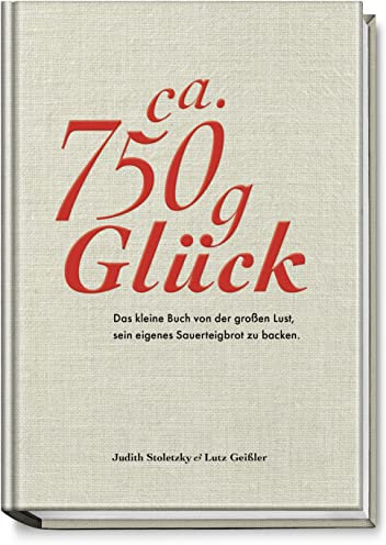 ca. 750 g Glück – Das kleine Buch von der großen Lust, sein eigenes Sauerteigbrot zu backen. Durch Brot backen zu mehr Achtsamkeit und Ausgeglichenheit – für eine stimmige Work-Life-Balance