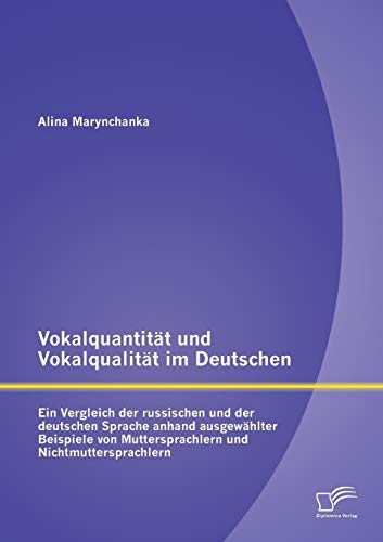 Vokalquantität und Vokalqualität im Deutschen: Ein Vergleich der russischen und der deutschen Sprache anhand ausgewählter Beispiele von Muttersprachlern und Nichtmuttersprachlern