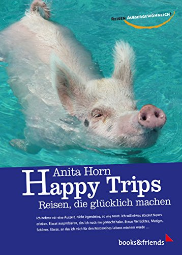 Happy Trips: Reisen, die glücklich machen (Reisen aussergewöhnlich)