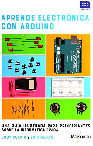 Aprende electrónica con Arduino: UNA GUÍA ILUSTRADA PARA PRINCIPIANTES SOBRE LA INFORMÁTICA FÍSICA (SIN COLECCION)